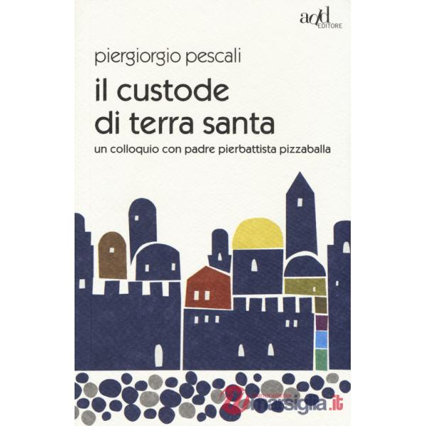 Custode di Terra Santa. Un colloquio con padre Pierbattista Pizzaballa (Il)