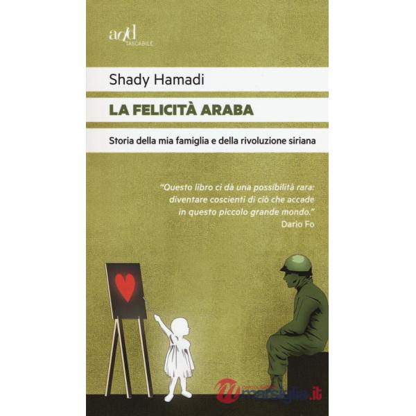 Felicità araba. Storia della mia famiglia e della rivoluzione siriana (La)