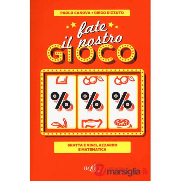 Fate il nostro gioco. Gratta e vinci, azzardo e matematica