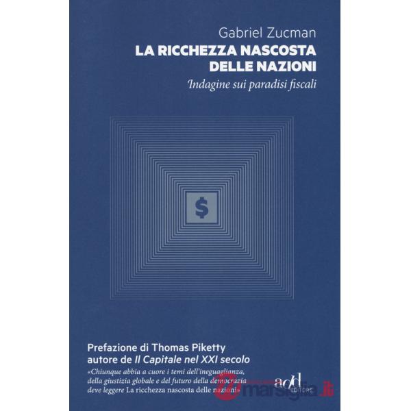 Ricchezza nascosta delle nazioni. Indagine sui paradisi fiscali (La)
