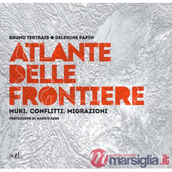 Atlante delle frontiere. Muri, conflitti, migrazioni