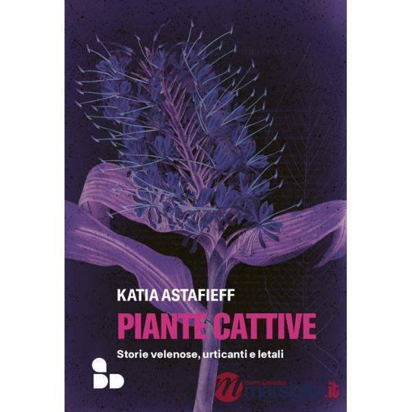 Piante cattive. Storie velenose, urticanti e letali