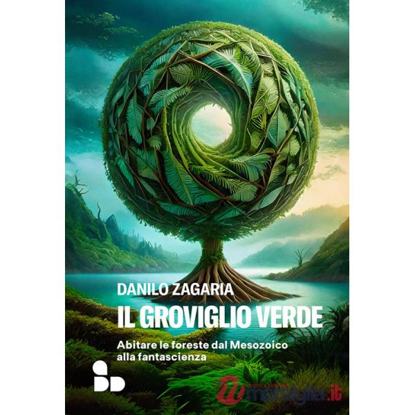 Groviglio verde. Abitare le foreste dal Mesozoico alla fantascienza (Il)