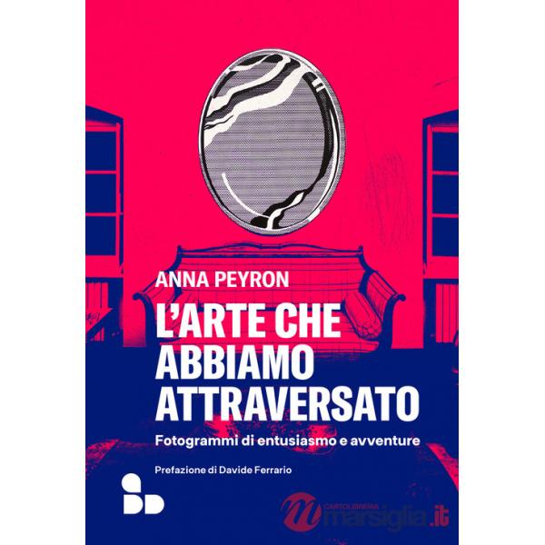 Arte che abbiamo attraversato. Fotogrammi di entusiasmo e avventure (L')