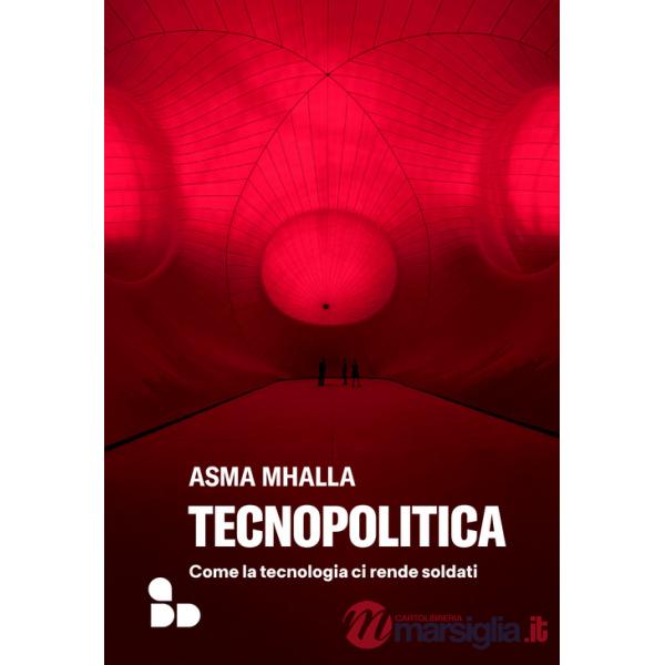 Tecnopolitica. Come la tecnologia ci rende soldati