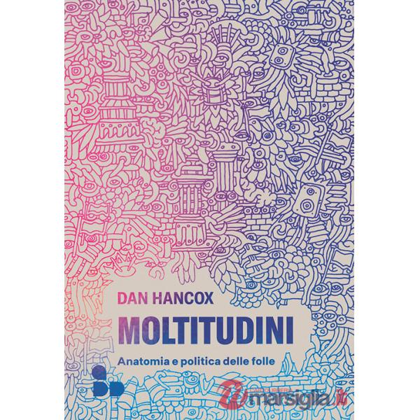 Moltitudini. Anatomia e politica delle folle