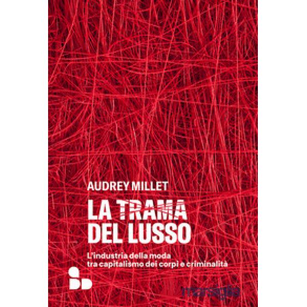 Trama del lusso. L'industria della moda tra capitalismo dei corpi e criminalità (La)