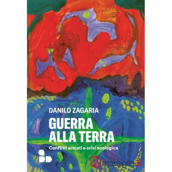 Guerra alla terra. Conflitti armati e crisi ecologica