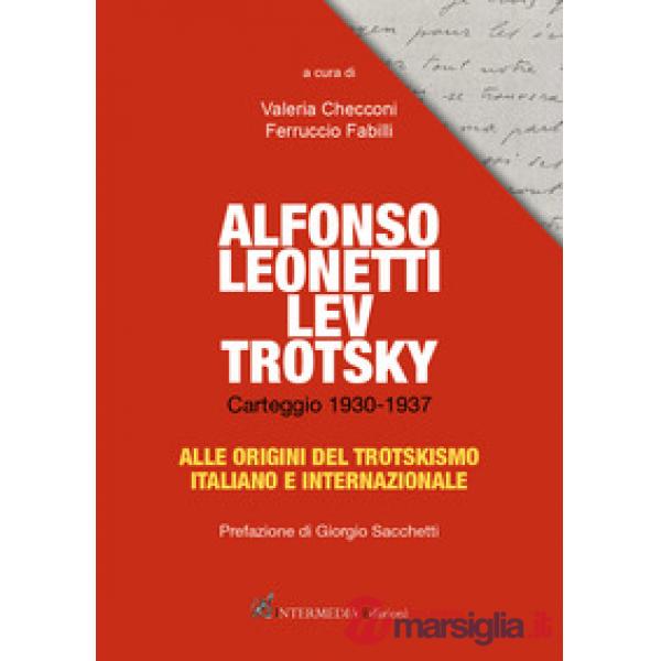 Alfonso Leonetti Lev Trotsky. Carteggio 1930-1937. Alle origini del trotskismo italiano e internazionale