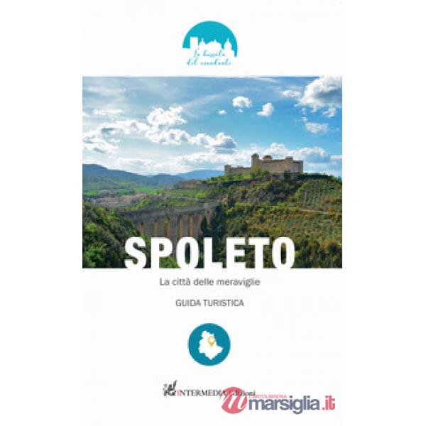 Spoleto. La città delle meraviglie. Guida turistica
