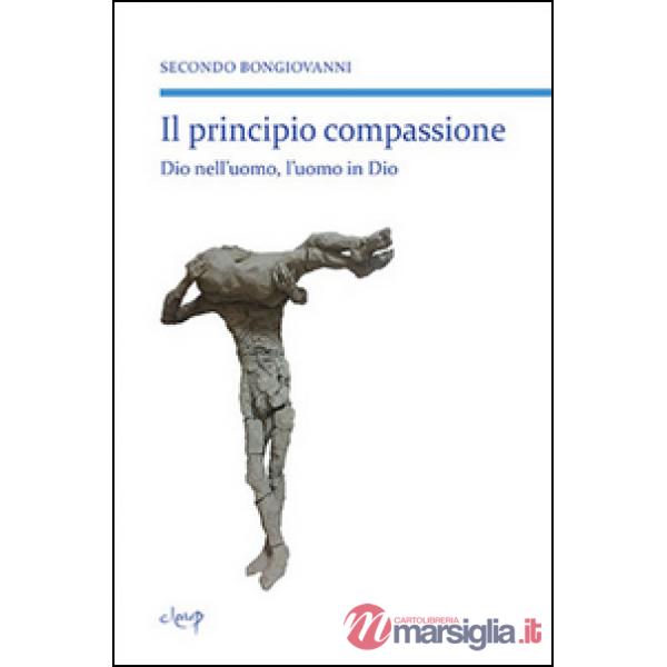Il principio compassione. Dio nell'uomo, l'uomo in Dio