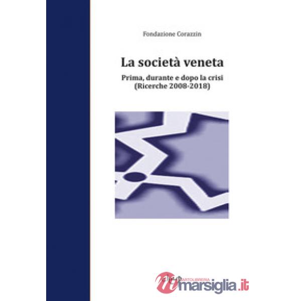 La società veneta. Prima, durante e dopo la crisi. (Ricerche 2008-2018)