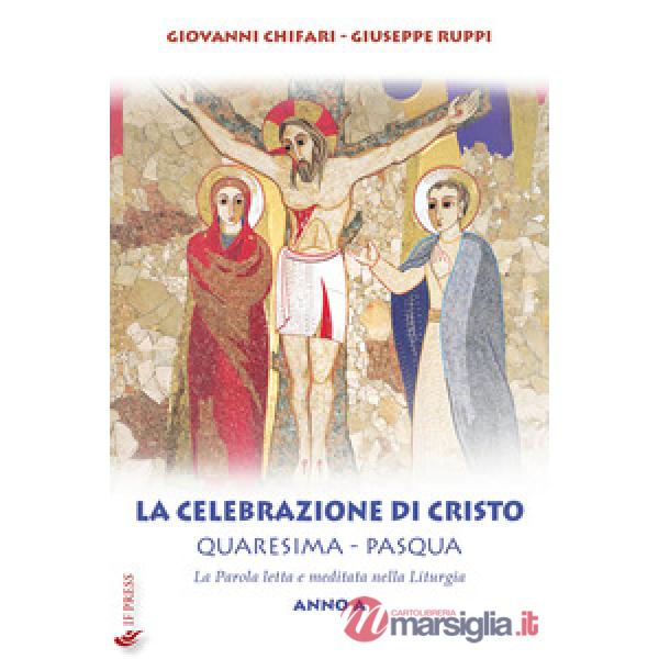 Celebrazione di Cristo. Quaresima e Pasqua. Anno A (La)