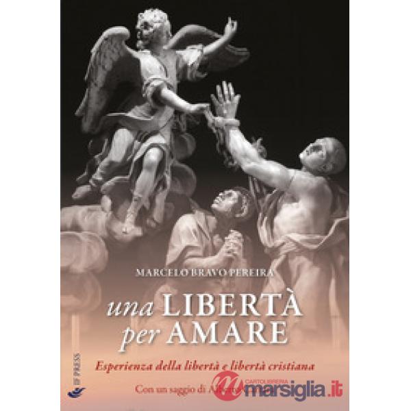 Libertà per amare. Esperienza della libertà e libertà cristiana (Una)