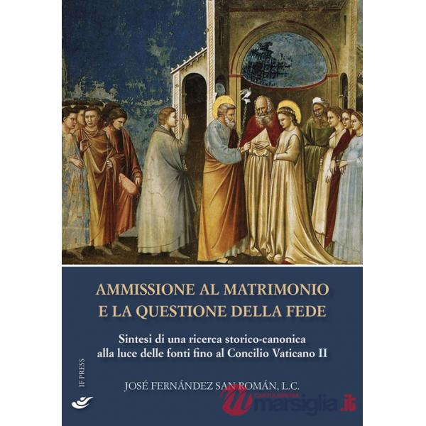 Ammissione al matrimonio e la questione della fede. Sintesi di una ricerca storico-canonica alla luce delle fonti fino al Concil