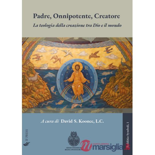 Padre, Onnipotente, Creatore. La teologia della creazione tra Dio e il mondo