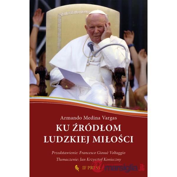 Ku ?ródlom ludzkiej milo?ci. Relacja wzajemnego daru, klucz hermeneutyczny do antropologii adekwatnej ?w. Jana Pawla II