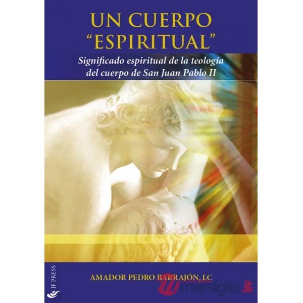 Cuerpo «espiritual». Significado espiritual de la teología del cuerpo de San Juan Pablo II (Un)