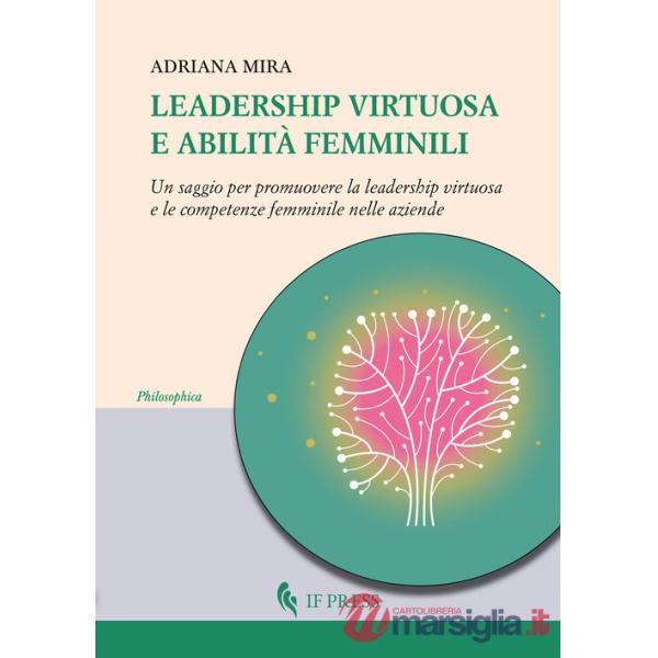 Leadership virtuosa e abilità femminili. Un saggio per promuovere la leadership virtuosa e le competenze femminile nelle aziende