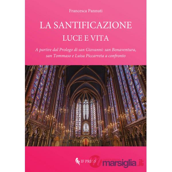 Santificazione. Luce e vita. A partire dal Prologo di san Giovanni: san Bonaventura, san Tommaso e Luisa Piccarreta a confronto 