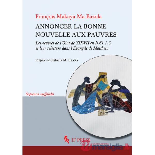 Annoncer la bonne nouvelle aux pauvres. Les oeuvres de l'Oint de YHWH en Is 61,1-3 et leur relecture dans l'Évangile de Matthieu