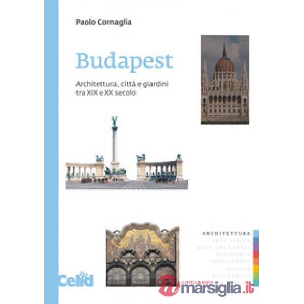 Budapest. Architettura, città e giardini tra XIX e XX secolo
