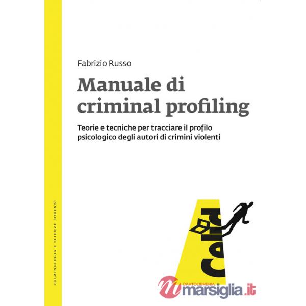 Manuale di criminal profiling. Teorie e tecniche per tracciare il profilo psicologico degli autori di crimini violenti