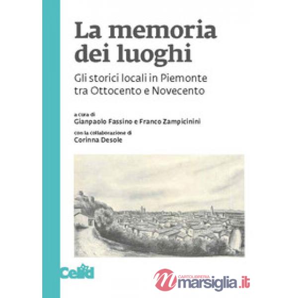 Memoria dei luoghi. Gli storici locali in Piemonte tra Ottocento e Novecento (La)