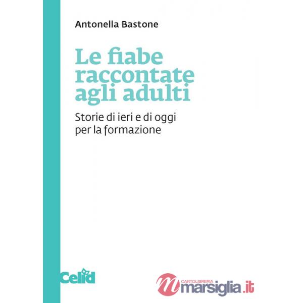 Fiabe raccontate agli adulti. Storie di ieri e di oggi per la formazione (Le)