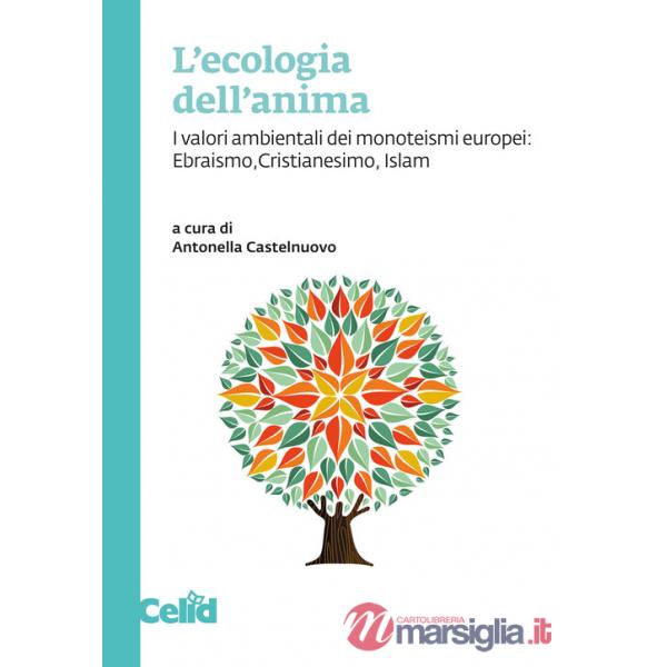 Ecologia dell'anima. I valori ambientali dei monoteismi europei: Ebraismo, Cristianesimo, Islam (L')