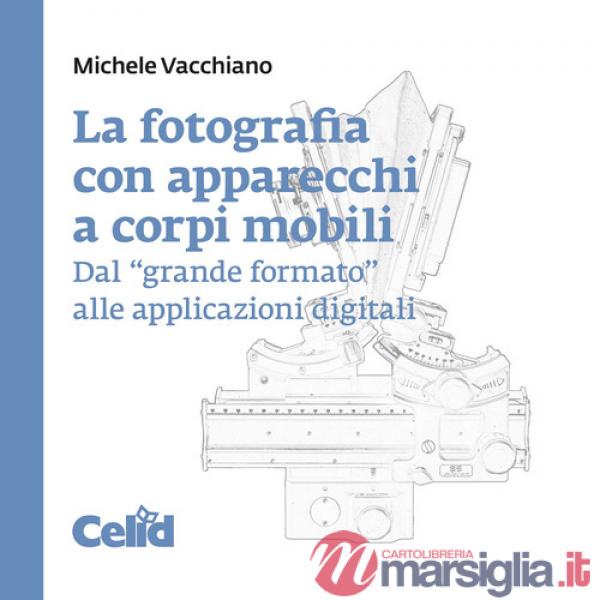 Fotografia con apparecchi a corpi mobili. Dal «grande formato» alle applicazioni digitali (La)