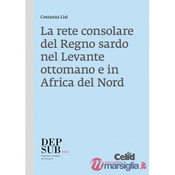 Rete consolare del Regno sardo nel Levante ottomano e in Africa del Nord (La)