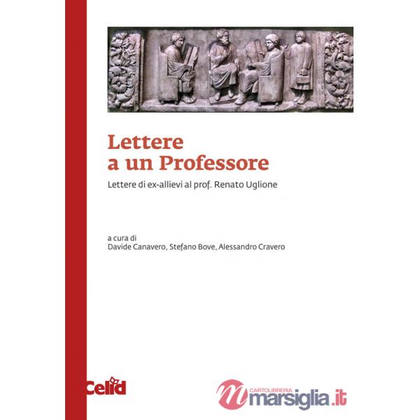 Lettere a un professore. Lettere di ex-allievi al prof. Renato Uglione