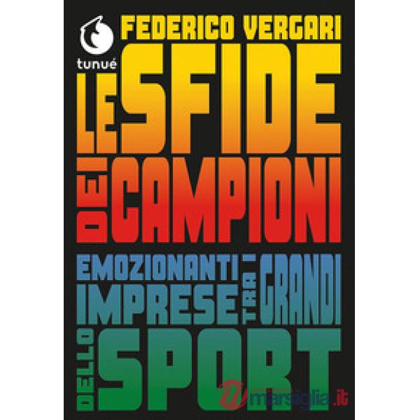 Sfide dei campioni. Emozionanti imprese tra i grandi dello sport (Le)