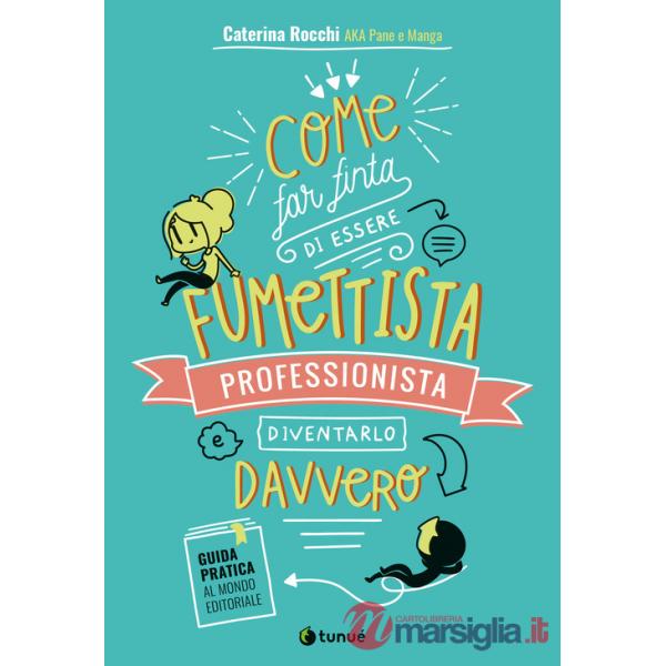 Come far finta di essere un fumettista professionista e diventarlo davvero. Guida pratica al mondo editoriale