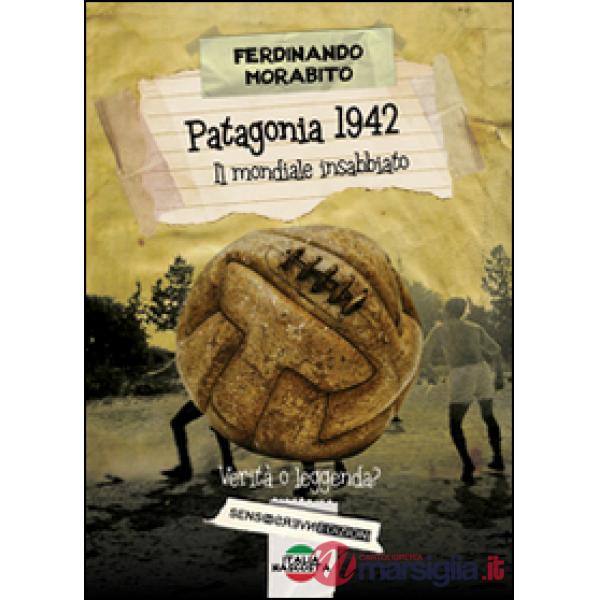 Patagonia 1942. Il mondiale insabbiato. Verità o leggenda?