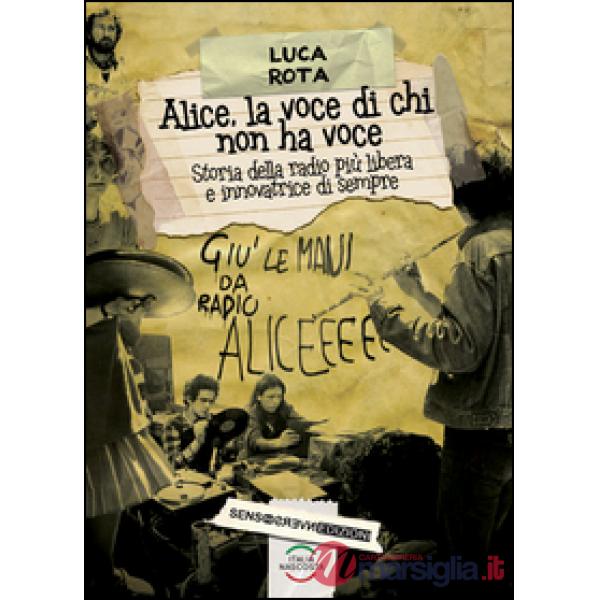 Alice, la voce di chi non ha voce. Storia della radio più libera e innovatrice d