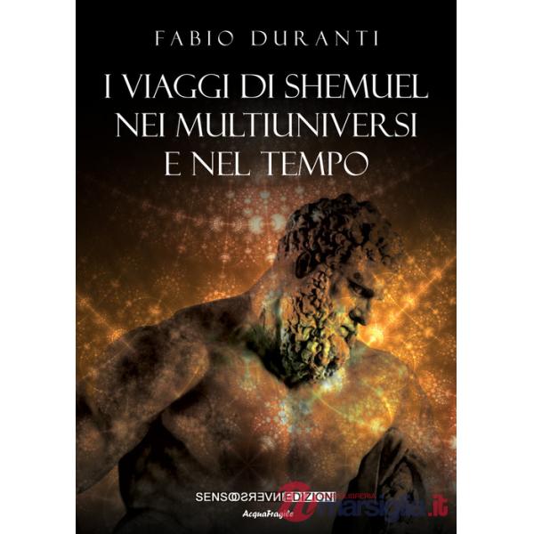 Viaggi di Shemuel nei multiuniversi e nel tempo. Nuova ediz. (I)