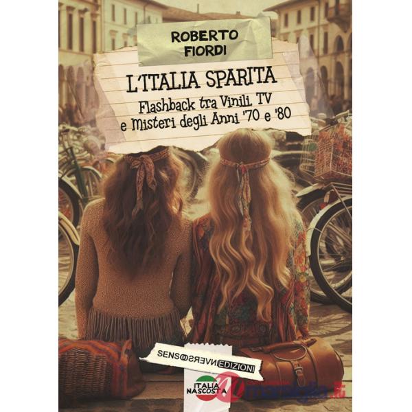 Italia sparita. Flashback tra vinili, tv e misteri degli anni '70 e '80. Nuova ediz. (L')