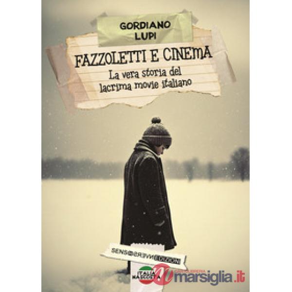 Fazzoletti e cinema. La vera storia del lacrima movie italiano. Nuova ediz.