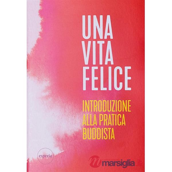 Vita felice. Introduzione alla pratica buddista (Una)
