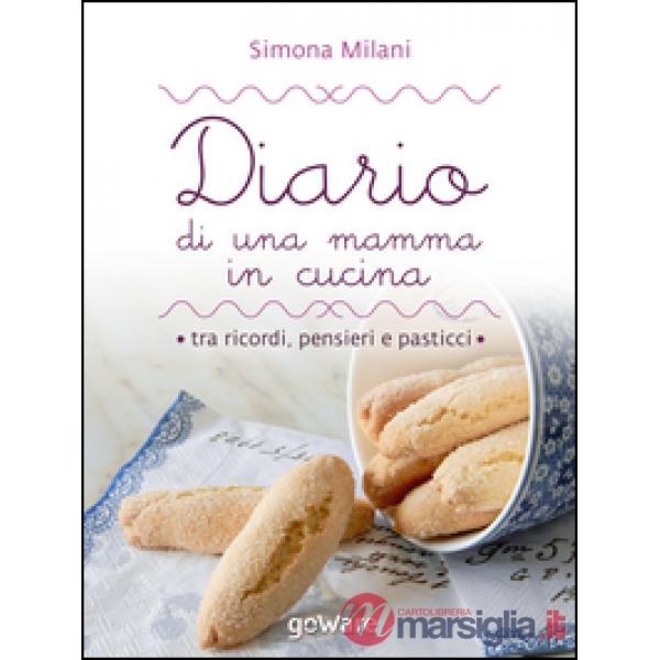 Diario di una mamma in cucina tra ricordi, pensieri e pasticci. Semplici ricette di casa mia