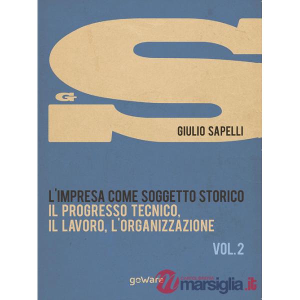 Impresa come soggetto storico. Il progresso tecnico, il lavoro, l'organizzazione (L'). Vol. 2