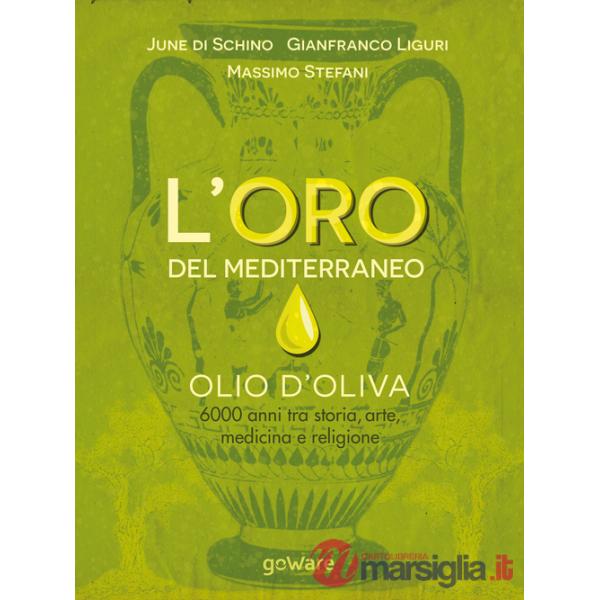 Oro del Mediterraneo. Olio d'oliva. 6000 anni tra storia, arte, medicina e religione (L')