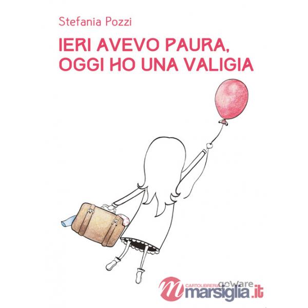Ieri avevo paura, oggi ho una valigia. Panico e viaggi. Un percorso di rinascita attraverso le proprie passioni