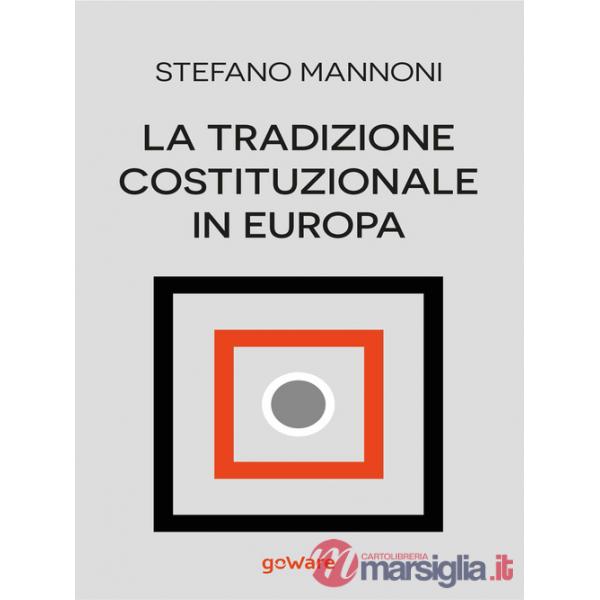 Tradizione costituzionale in Europa. Tre itinerari nazionali tra diritto e storia: Inghilterra, Germania e Francia (La)