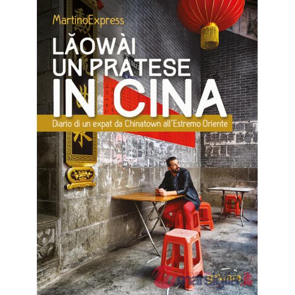 Laowài, un pratese in Cina. Diario di un expat da Chinatown all'Estremo Oriente