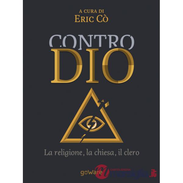 Contro Dio. La religione, la Chiesa, il clero