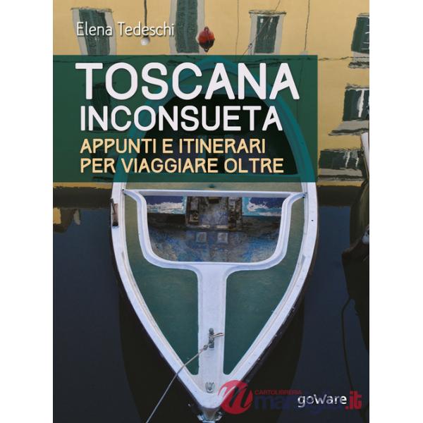 Toscana inconsueta. Appunti e itinerari per viaggiare oltre