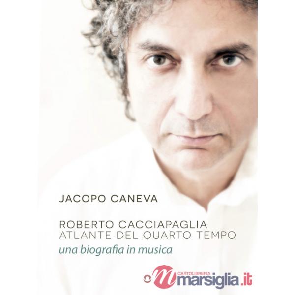 Roberto Cacciapaglia. Atlante del quarto tempo. Una biografia in musica